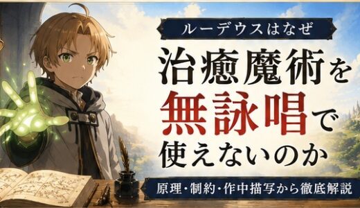 【無職転生】ルーデウスはなぜ治癒魔術を無詠唱で使えない？原因とシルフィとの違いを解説